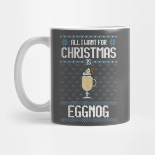 All I Want For Christmas Is Eggnog - Ugly Xmas Sweater For Eggnog Lover Mug